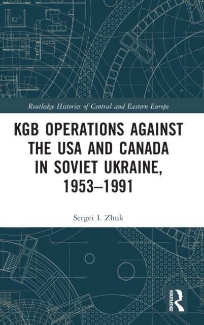 KGB Operations against the USA and Canada in Soviet Ukraine, 1953-1991