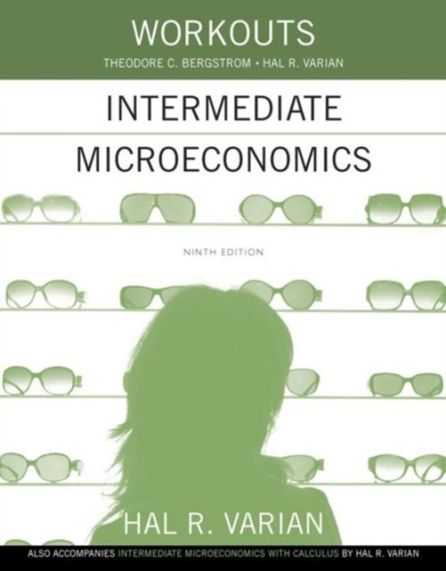 Workouts in Intermediate Microeconomics – for Intermediate Microeconomics and Intermediate Microeconomics with Calculus, Ninth Edition