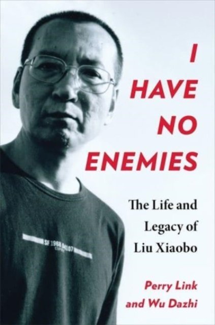 I Have No Enemies – The Life and Legacy of Liu Xiaobo