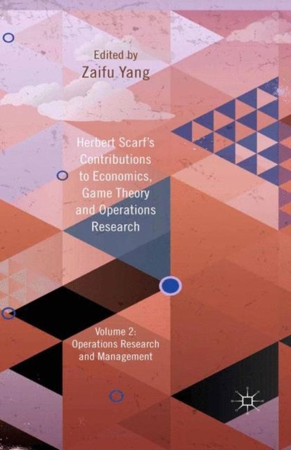 Herbert Scarf''s Contributions to Economics, Game Theory and Operations Research, Volume 2