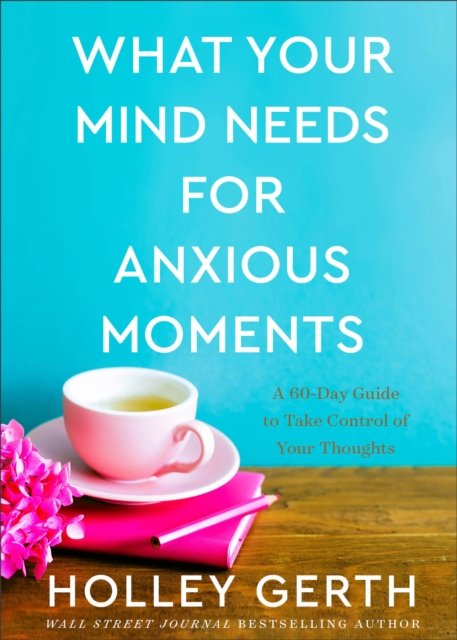 What Your Mind Needs for Anxious Moments