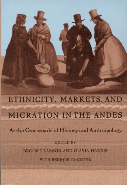 Ethnicity, Markets, and Migration in the Andes