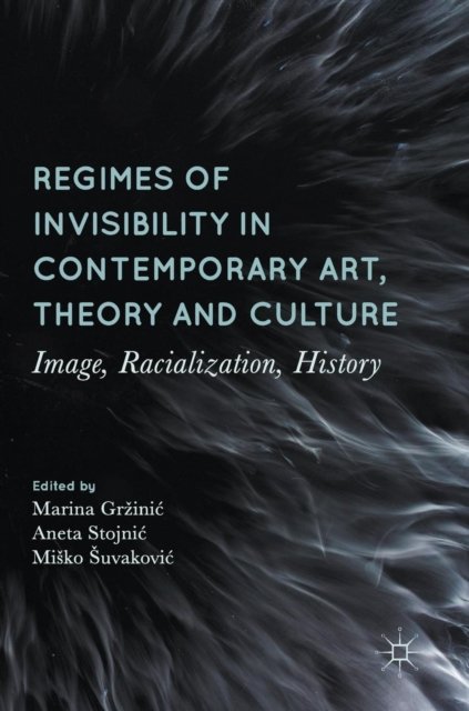 Regimes of Invisibility in Contemporary Art, Theory and Culture