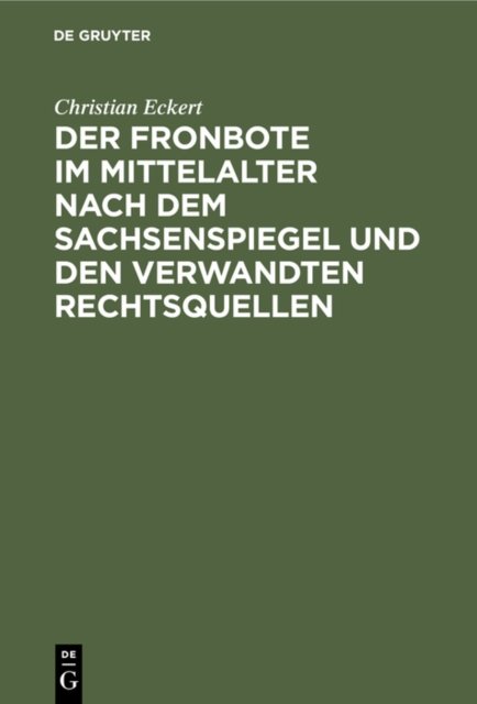 Der Fronbote Im Mittelalter Nach Dem Sachsenspiegel Und Den Verwandten Rechtsquellen
