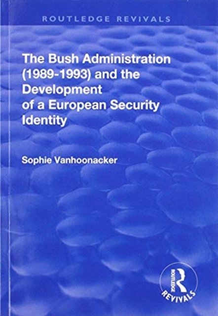The Bush Administration (1989-1993) and the Development of a European Security Identity