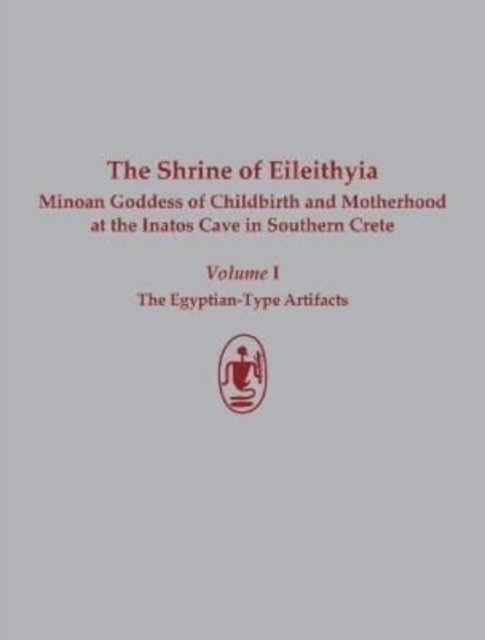The Shrine of Eileithyia Minoan Goddess of Childbirth and Motherhood Volume I