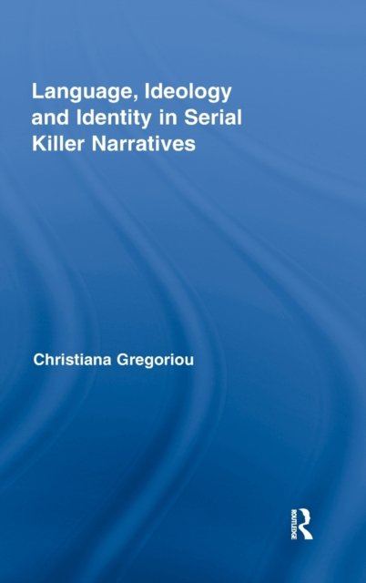 Language, Ideology and Identity in Serial Killer Narratives