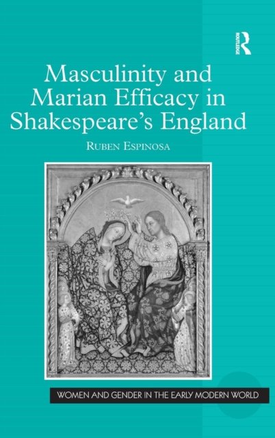 Masculinity and Marian Efficacy in Shakespear''s England