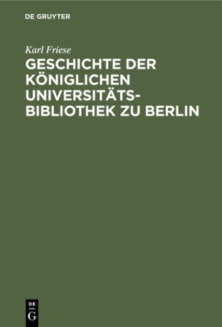 Geschichte Der Koniglichen Universitats-Bibliothek Zu Berlin