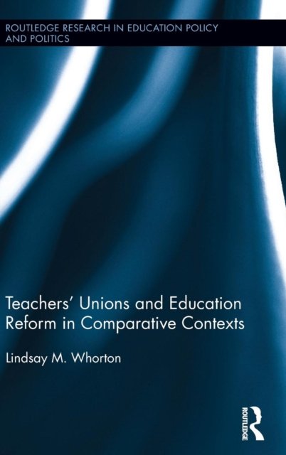 Teachers’ Unions and Education Reform in Comparative Contexts
