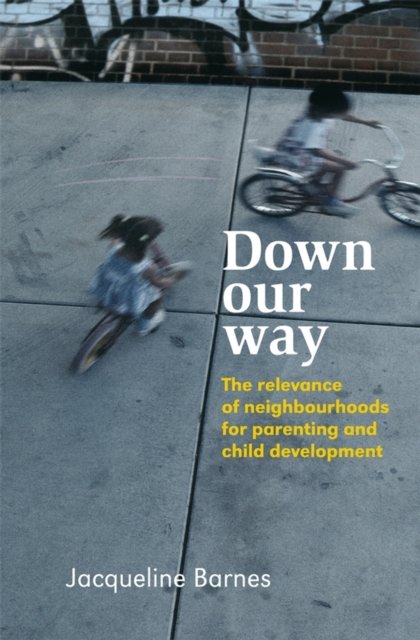 Down Our Way – The Relevance of Neighbourhoods for  Parenting and Child Development