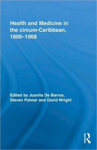 Health and Medicine in the circum-Caribbean, 1800–1968