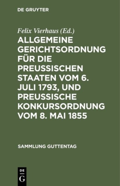 Allgemeine Gerichtsordnung fur die Preussischen Staaten vom 6. Juli 1793, und Preussische Konkursordnung vom 8. Mai 1855