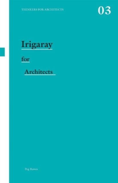 Irigaray for Architects Thinkers for Architects