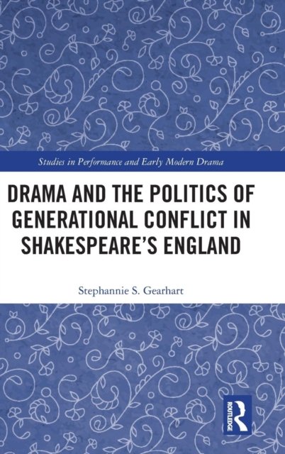 Drama and the Politics of Generational Conflict in Shakespeare''s England