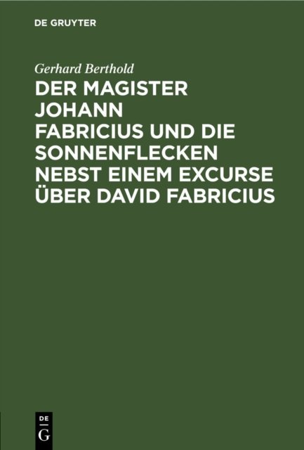 Der Magister Johann Fabricius Und Die Sonnenflecken Nebst Einem Excurse Uber David Fabricius
