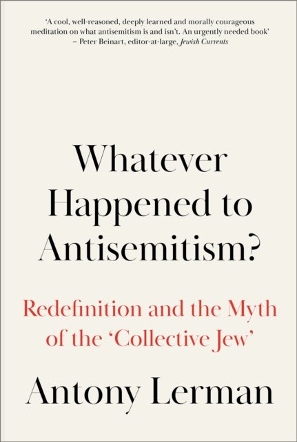 Whatever Happened to Antisemitism? – Redefinition and the Myth of the 'Collective Jew'