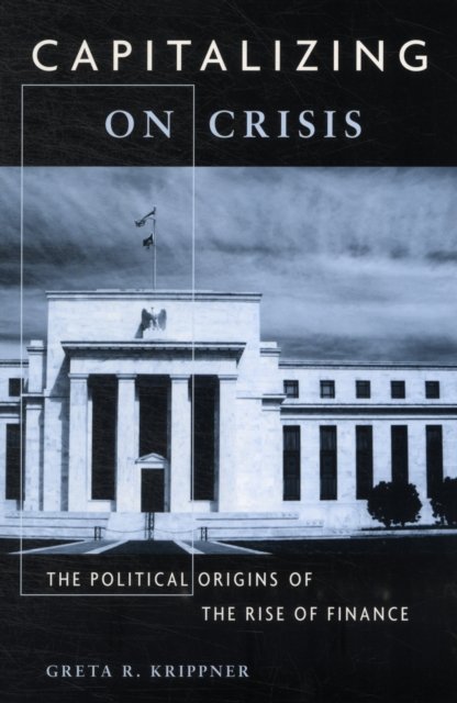 Capitalizing on Crisis – The Political Origins of the Rise of Finance