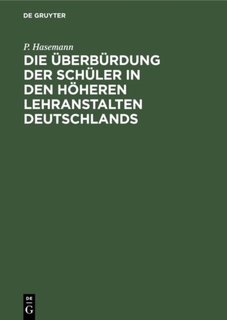 Die Uberburdung Der Schuler in Den Hoheren Lehranstalten Deutschlands