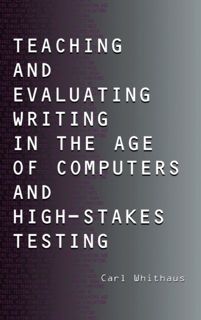 Teaching and Evaluating Writing in the Age of Computers and High-Stakes Testing