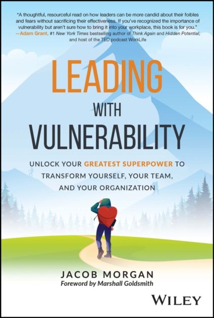 Leading with Vulnerability – Unlock Your Greatest Superpower to Transform Yourself, Your Team, and Your Organization