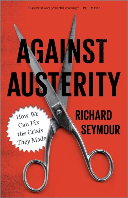 Against Austerity – How we Can Fix the Crisis they Made