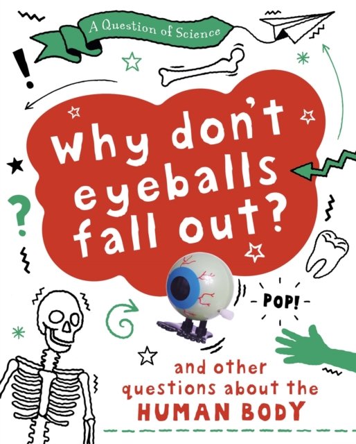 Question of Science: Why Don''t Your Eyeballs Fall Out? And Other Questions about the Human Body