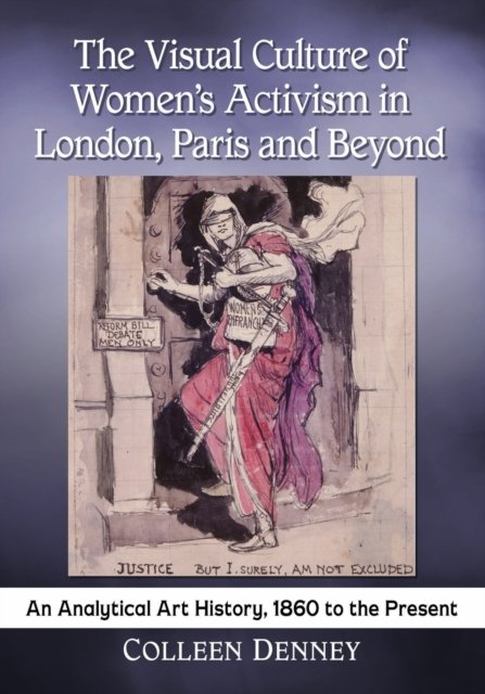 The Visual Culture of Women''s Activism in London, Paris and Beyond
