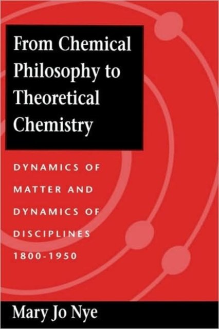 From Chemical Philosophy to Theoretical Chemistry – Dynamics of Matter and Dynamics of Disciplines 1800–1950