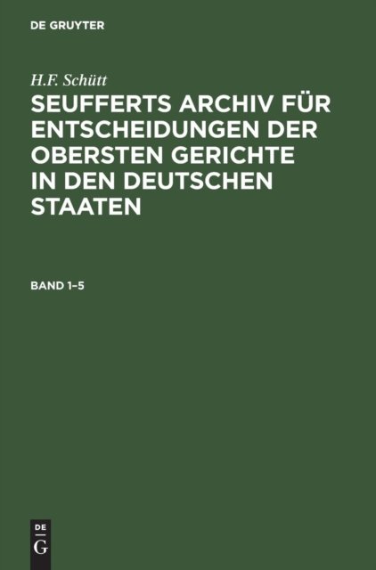J. A. Seuffert: Seufferts Archiv Fur Entscheidungen Der Obersten Gerichte in Den Deutschen Staaten. Band 1-5