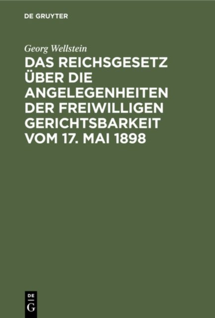 Das Reichsgesetz Uber Die Angelegenheiten Der Freiwilligen Gerichtsbarkeit Vom 17. Mai 1898