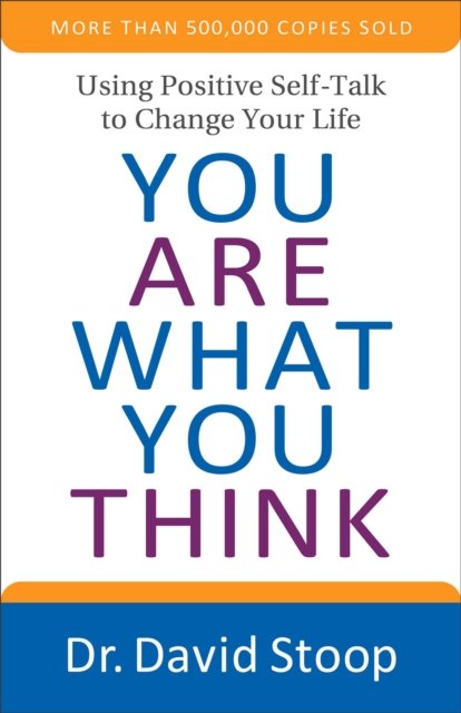 You Are What You Think – Using Positive Self–Talk to Change Your Life