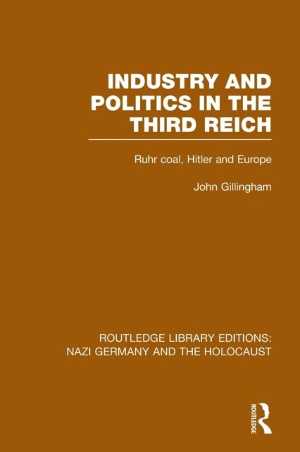 Industry and Politics in the Third Reich (RLE Nazi Germany & Holocaust) Pbdirect