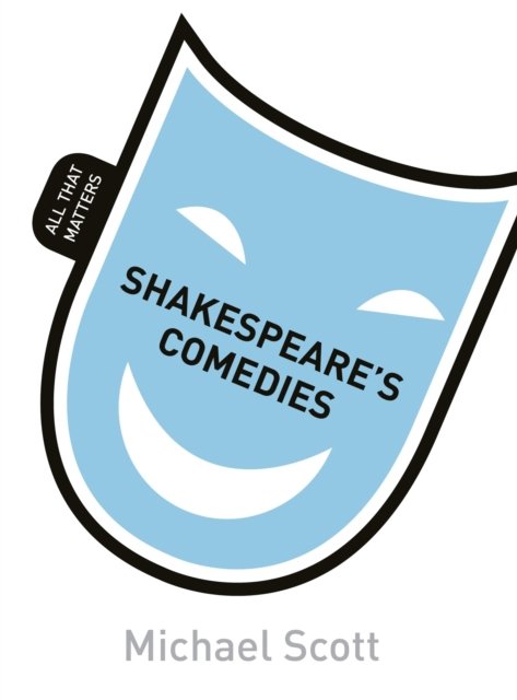 Shakespeare''s Comedies: All That Matters