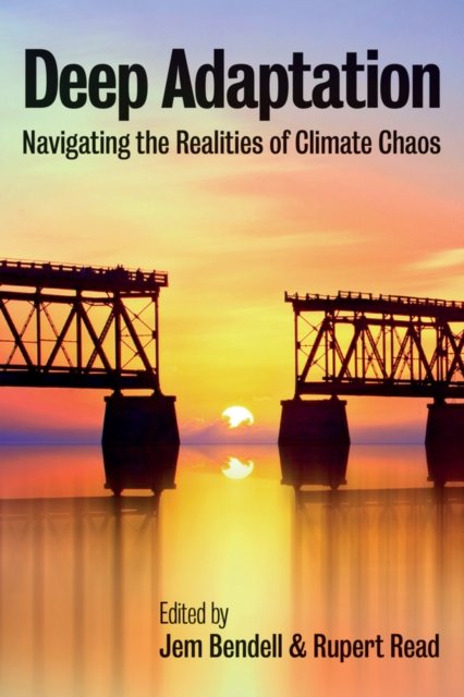 Deep Adaptation – Navigating the Realities of Climate Chaos