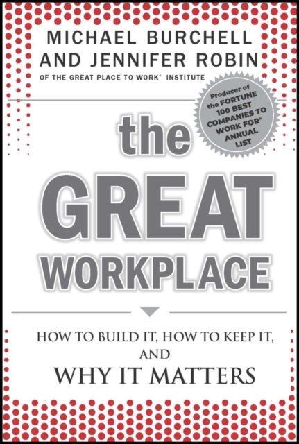 The Great Workplace – How to Build It, How to Keep  It, and Why It Matters