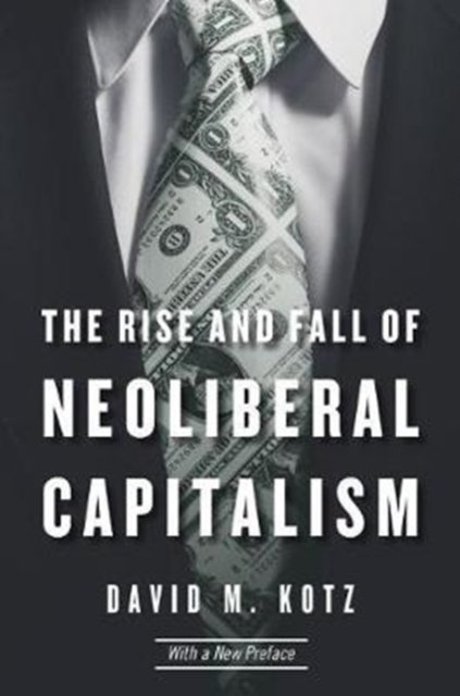 The Rise and Fall of Neoliberal Capitalism – With a New Preface