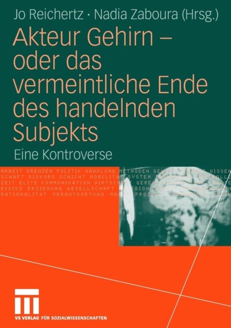 Akteur Gehirn - oder das vermeintliche Ende des handelnden Subjekts