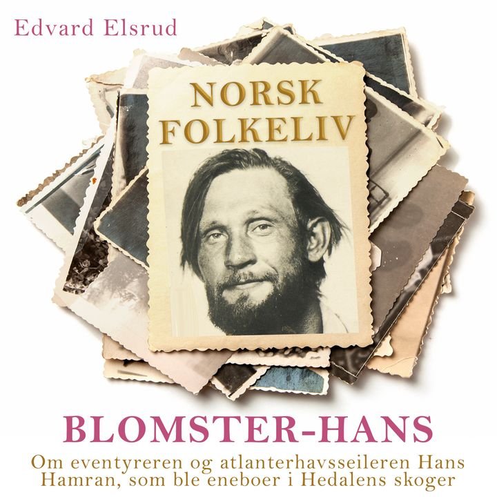 Blomster-Hans - om eventyreren og atlanterhavsseileren Hans Hamran, som ble eneboer i Hedalens skoger