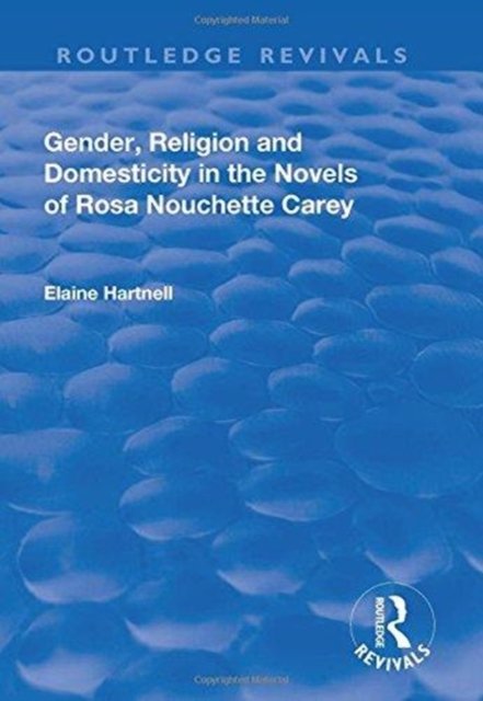 Gender, Religion and Domesticity in the Novels of Rosa Nouchette Carey