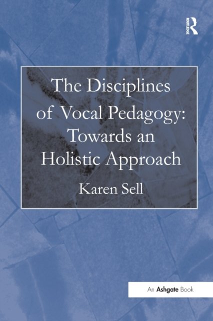 The Disciplines of Vocal Pedagogy: Towards an Holistic Approach