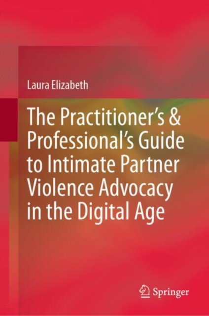 The Practitioner?s & Professional?s Guide to Intimate Partner Violence Advocacy in the Digital Age