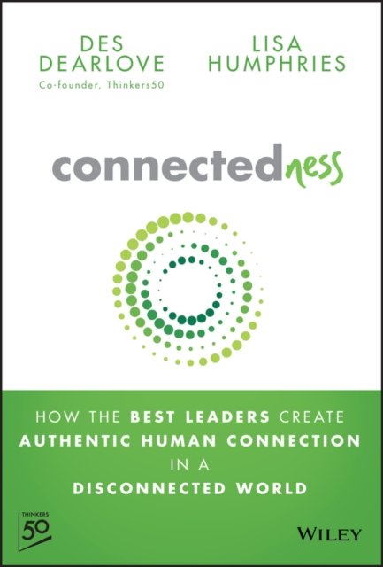 Connectedness – How the Best Leaders Create Authentic Human Connection in a Disconnected World