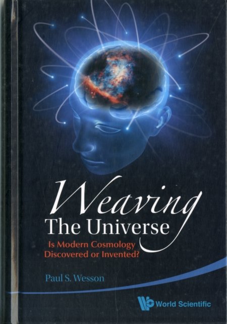 Weaving The Universe: Is Modern Cosmology Discovered Or Invented?