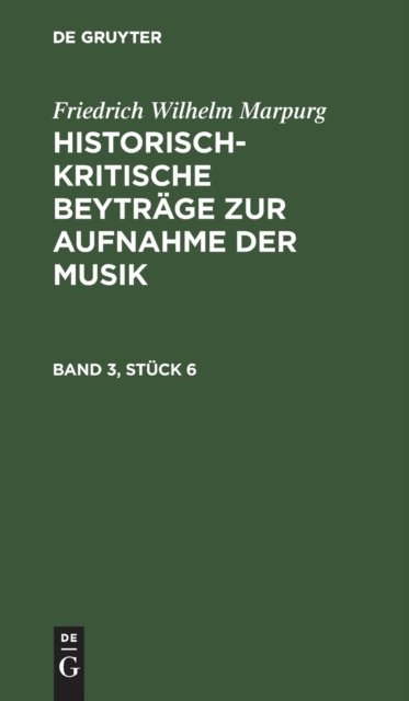 Friedrich Wilhelm Marpurg: Historisch-Kritische Beytrage Zur Aufnahme Der Musik. Band 3, Stuck 6