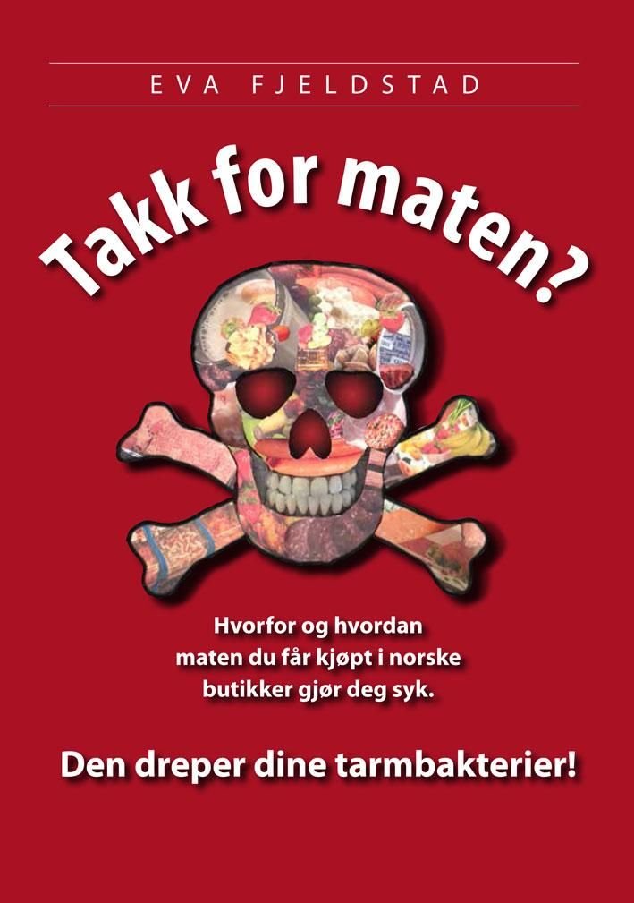 Takk for maten? - hvorfor og hvordan  maten du får kjøpt i norske  butikker gjør deg syk : den dreper dine tarmbakterier!