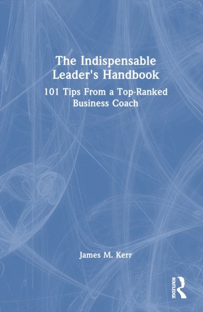 The Indispensable Leader''s Handbook