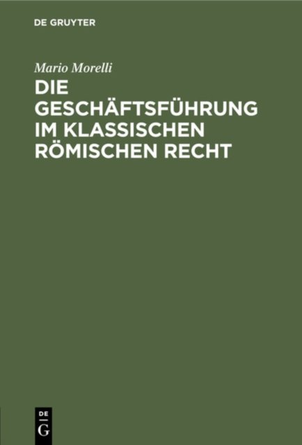 Die Geschaftsfuhrung Im Klassischen Romischen Recht