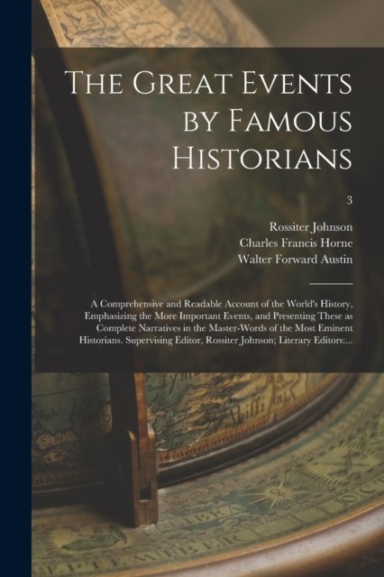 The Great Events by Famous Historians; a Comprehensive and Readable Account of the World's History, Emphasizing the More Important Events, and Presenting These as Complete Narratives in the Master-words of the Most Eminent Historians. Supervising...;