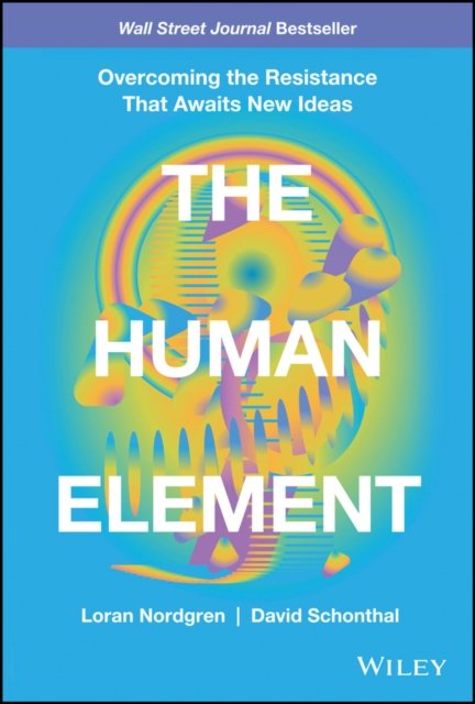 The Human Element – Overcoming the Resistance That Awaits New Ideas